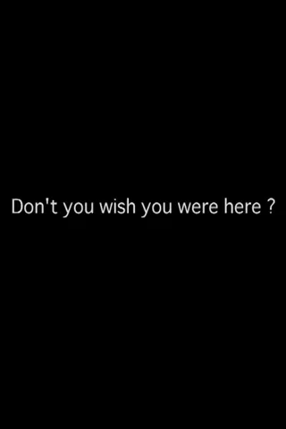 Don’t you wish you were here?